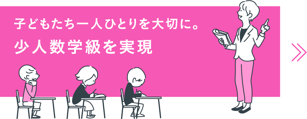 子どもたち一人ひとりを大切に。少人数学級を実現